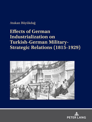 cover image of Effects of German Industrialization on Turkish-German Military-Strategic Relations (1815-1929)